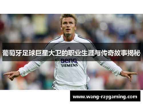 葡萄牙足球巨星大卫的职业生涯与传奇故事揭秘
