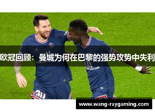 欧冠回顾：曼城为何在巴黎的强势攻势中失利