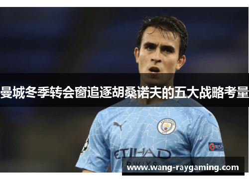 曼城冬季转会窗追逐胡桑诺夫的五大战略考量