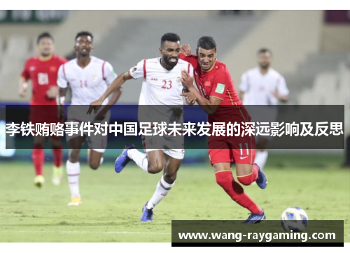 李铁贿赂事件对中国足球未来发展的深远影响及反思