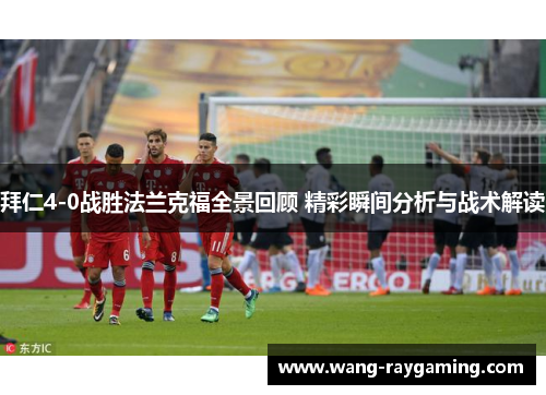 拜仁4-0战胜法兰克福全景回顾 精彩瞬间分析与战术解读